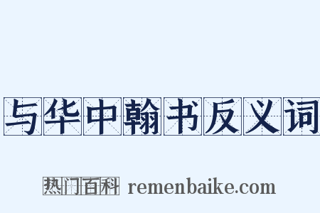 与华中翰书反义词是什么意思的图片